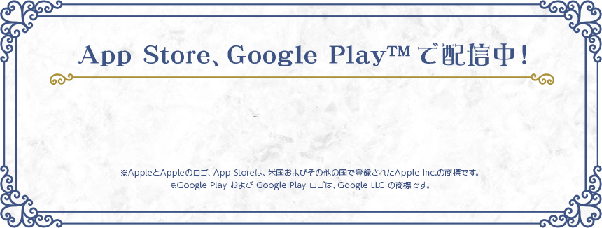 App Store, Google Play™で配信中!※AppleとAppleのロゴ、App Storeは、米国およびその他の国で登録されたApple Inc.の商標です。※Google PlayおよびGoogle Playロゴは、Google LLCの商標です。