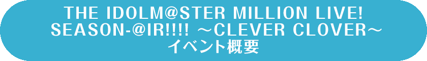 THE IDOLM@STER MILLION LIVE! SEASON-@IR!!!! ～CLEVER CLOVER～イベント概要